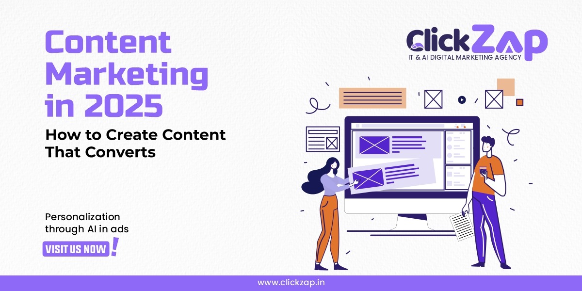 Content Marketing in 2025 How to Create Content That Converts - ClickZap IT