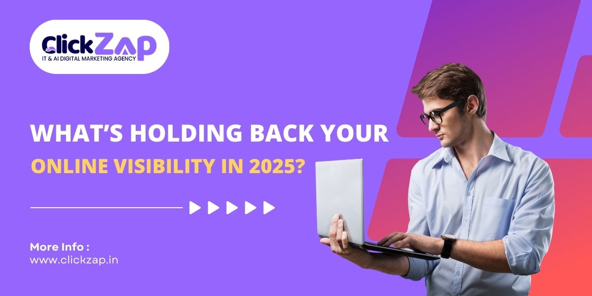 What’s Holding Back Your Online Visibility in 2025 - ClickZap IT