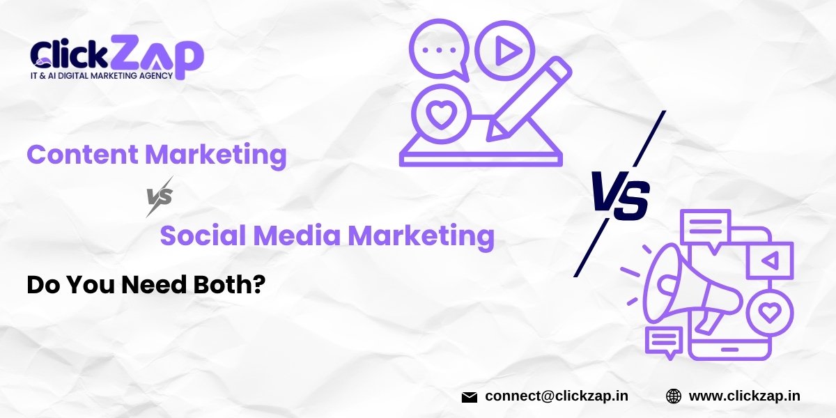 Content Marketing vs. Social Media Marketing Do You Need Both - ClickZap IT