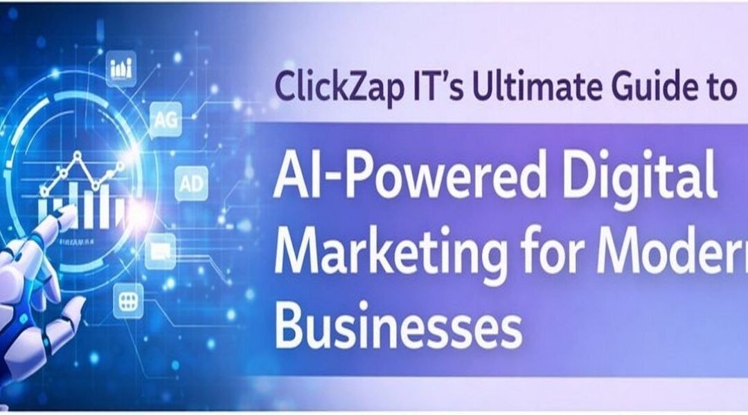 ClickZap IT’s Ultimate Guide to AI-Powered Digital Marketing for Modern Businesses