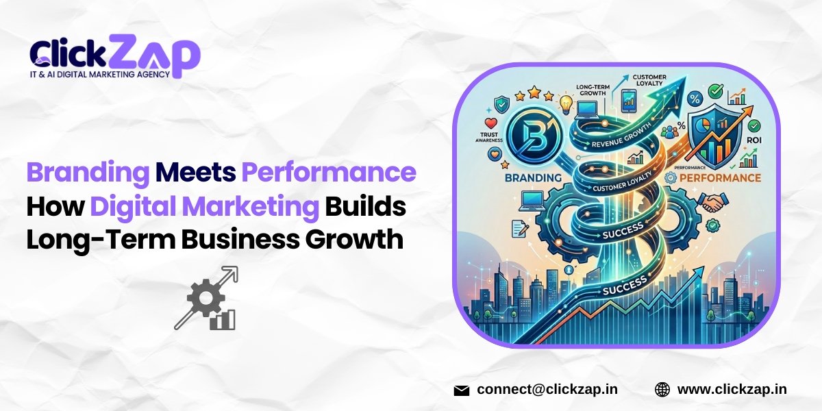 Branding Meets Performance How Digital Marketing Builds Long-Term Business Growth - ClickZap IT