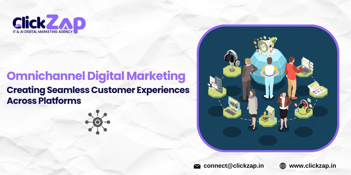 Omnichannel Digital Marketing Creating Seamless Customer Experiences Across Platforms - ClickZap IT